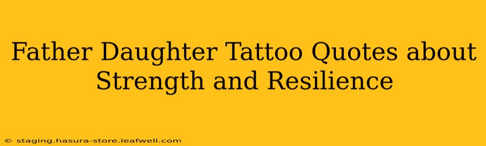 Father Daughter Tattoo Quotes about Strength and Resilience