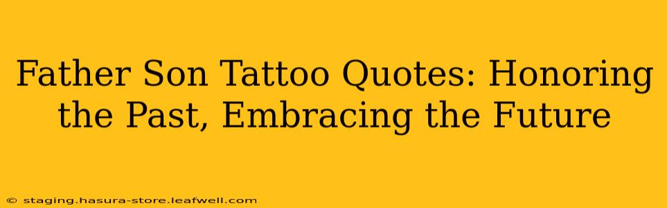 Father Son Tattoo Quotes: Honoring the Past, Embracing the Future