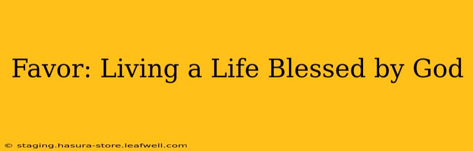 Favor: Living a Life Blessed by God