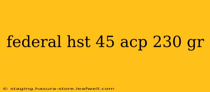 federal hst 45 acp 230 gr
