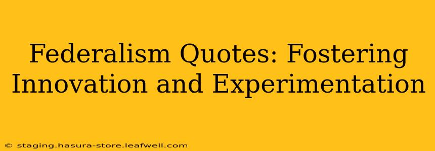 Federalism Quotes: Fostering Innovation and Experimentation