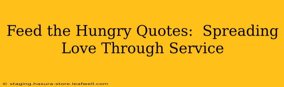Feed the Hungry Quotes:  Spreading Love Through Service