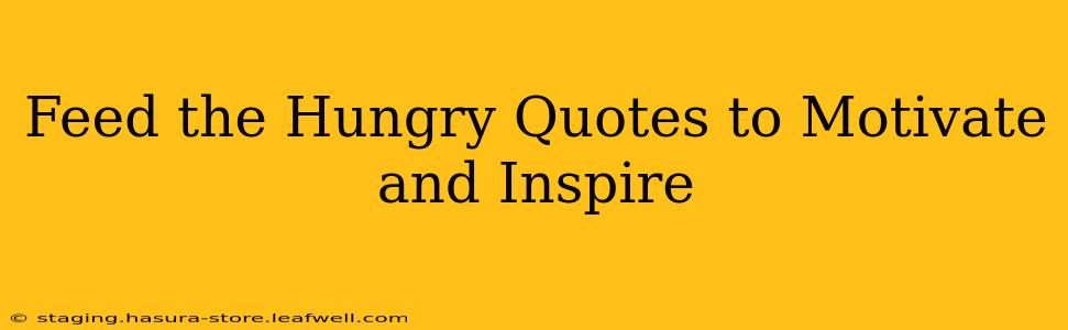 Feed the Hungry Quotes to Motivate and Inspire