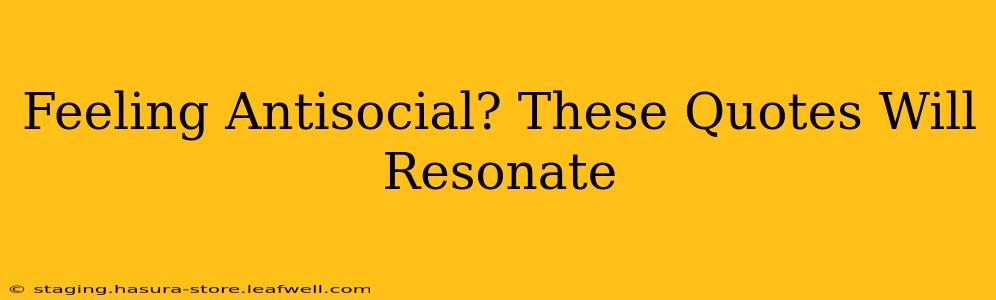 Feeling Antisocial? These Quotes Will Resonate