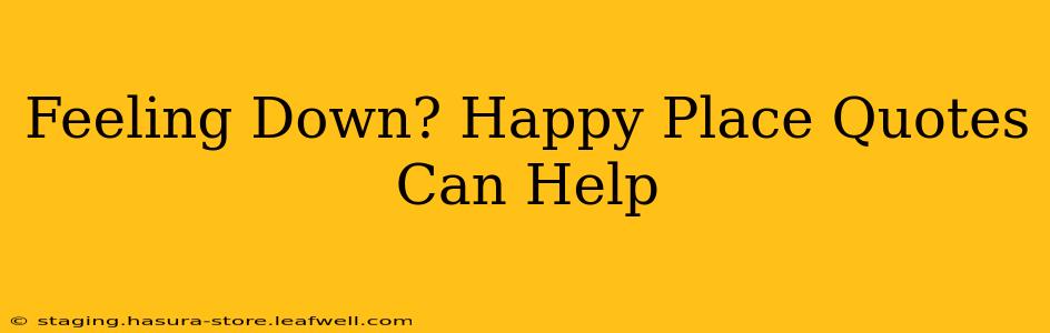 Feeling Down? Happy Place Quotes Can Help