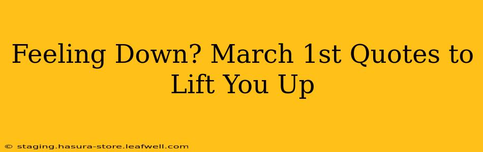 Feeling Down? March 1st Quotes to Lift You Up