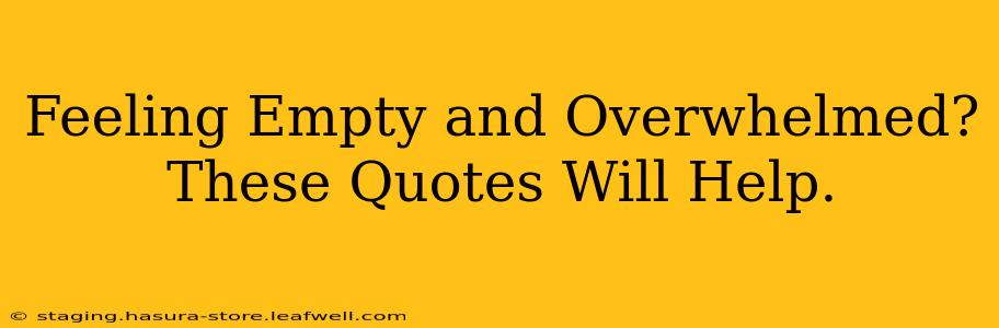 Feeling Empty and Overwhelmed? These Quotes Will Help.