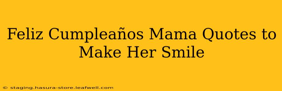 Feliz Cumpleaños Mama Quotes to Make Her Smile