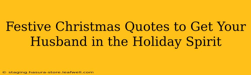 Festive Christmas Quotes to Get Your Husband in the Holiday Spirit