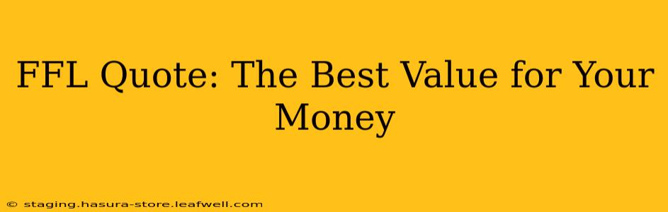 FFL Quote: The Best Value for Your Money