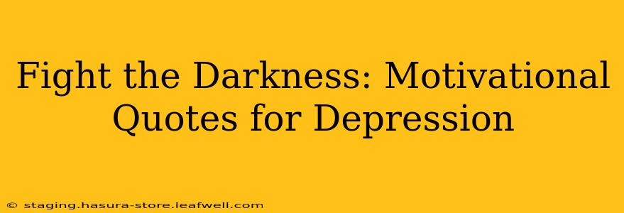 Fight the Darkness: Motivational Quotes for Depression