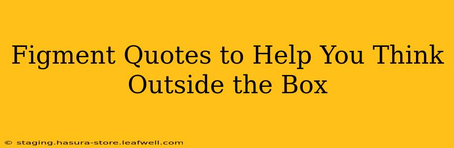 Figment Quotes to Help You Think Outside the Box