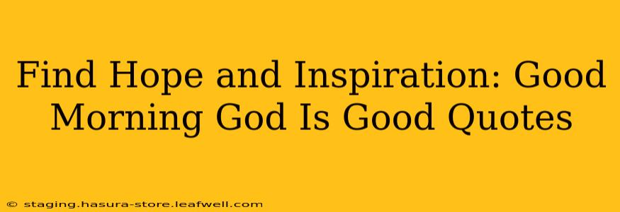 Find Hope and Inspiration: Good Morning God Is Good Quotes