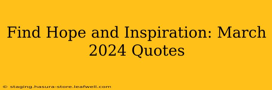 Find Hope and Inspiration: March 2024 Quotes
