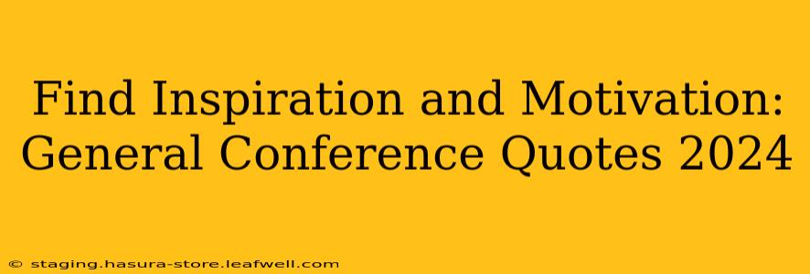 Find Inspiration and Motivation: General Conference Quotes 2024