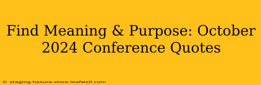 Find Meaning & Purpose: October 2024 Conference Quotes