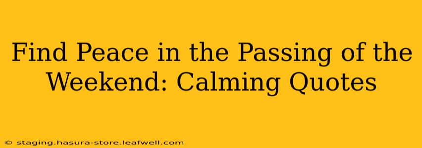 Find Peace in the Passing of the Weekend: Calming Quotes
