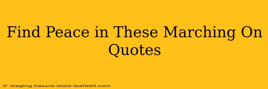 Find Peace in These Marching On Quotes