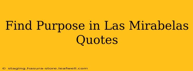 Find Purpose in Las Mirabelas Quotes