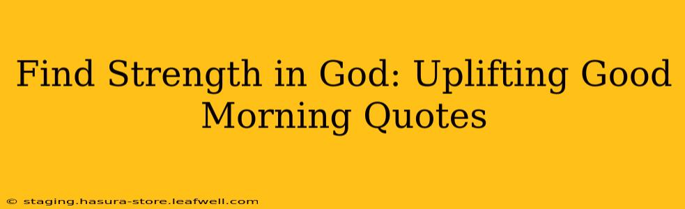 Find Strength in God: Uplifting Good Morning Quotes
