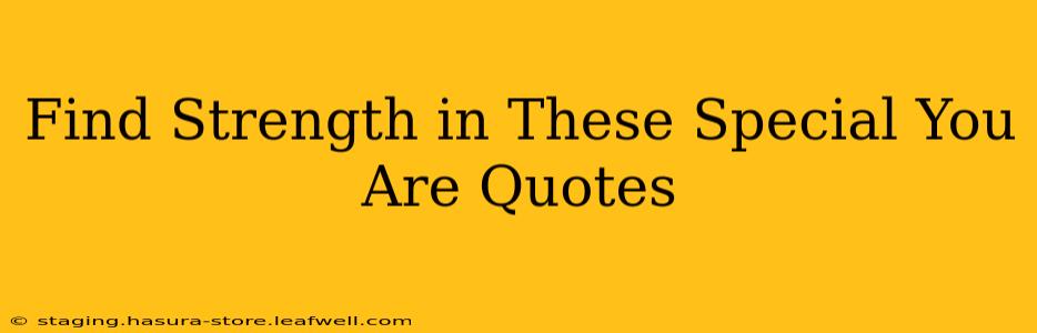 Find Strength in These Special You Are Quotes