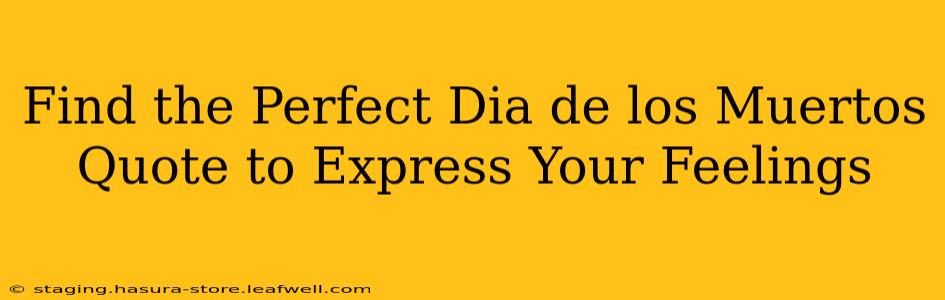 Find the Perfect Dia de los Muertos Quote to Express Your Feelings