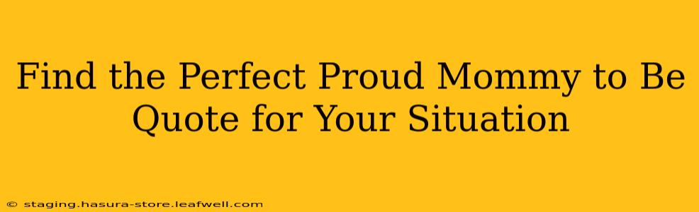 Find the Perfect Proud Mommy to Be Quote for Your Situation