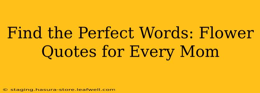 Find the Perfect Words: Flower Quotes for Every Mom