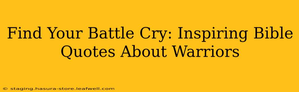 Find Your Battle Cry: Inspiring Bible Quotes About Warriors