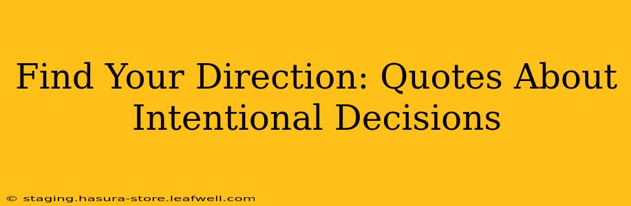 Find Your Direction: Quotes About Intentional Decisions