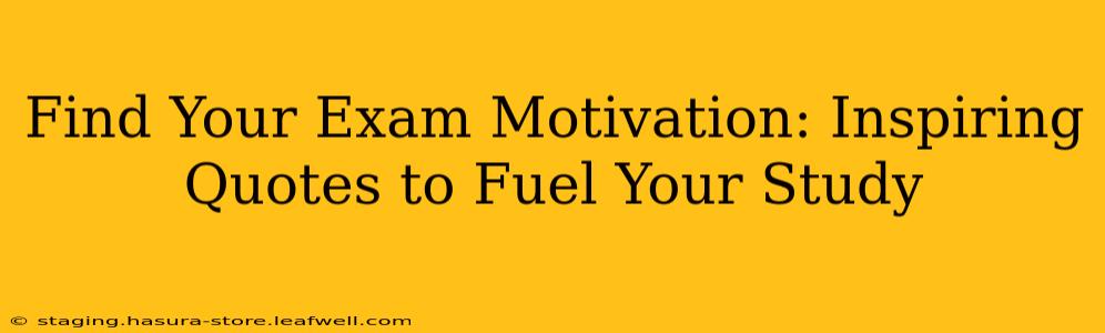 Find Your Exam Motivation: Inspiring Quotes to Fuel Your Study