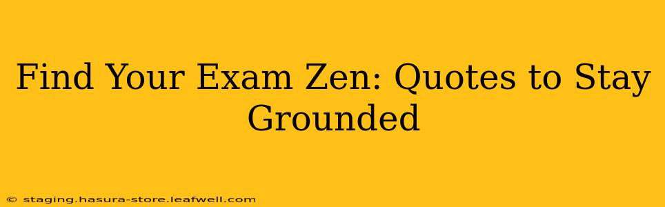 Find Your Exam Zen: Quotes to Stay Grounded
