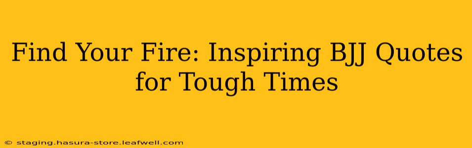 Find Your Fire: Inspiring BJJ Quotes for Tough Times