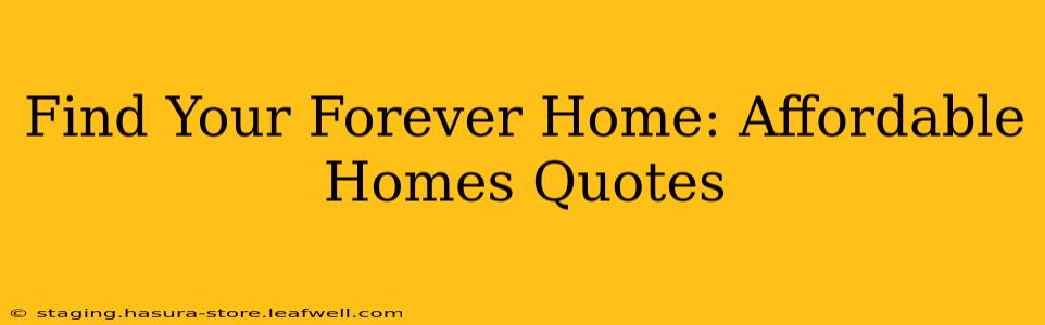 Find Your Forever Home: Affordable Homes Quotes