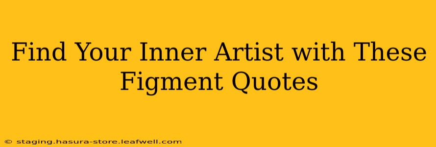 Find Your Inner Artist with These Figment Quotes