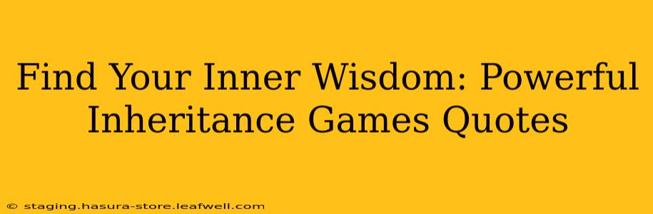 Find Your Inner Wisdom: Powerful Inheritance Games Quotes