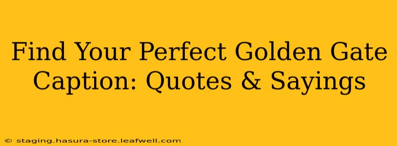 Find Your Perfect Golden Gate Caption: Quotes & Sayings