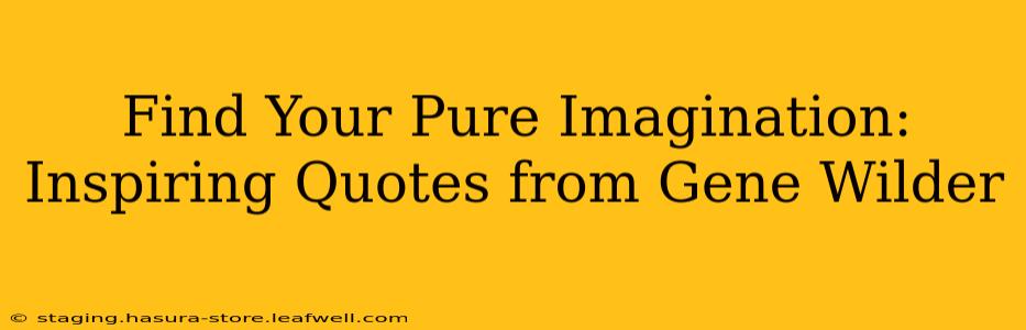 Find Your Pure Imagination: Inspiring Quotes from Gene Wilder