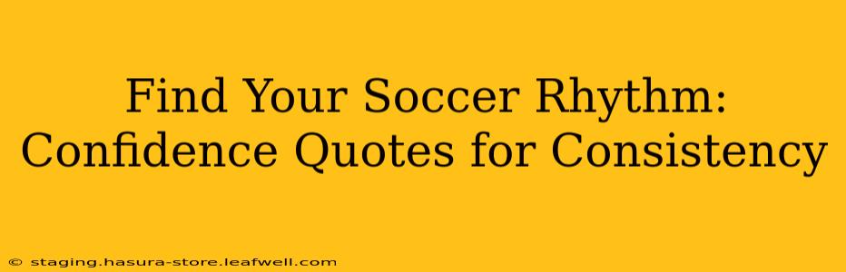 Find Your Soccer Rhythm: Confidence Quotes for Consistency