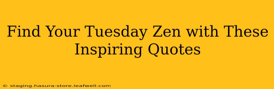 Find Your Tuesday Zen with These Inspiring Quotes