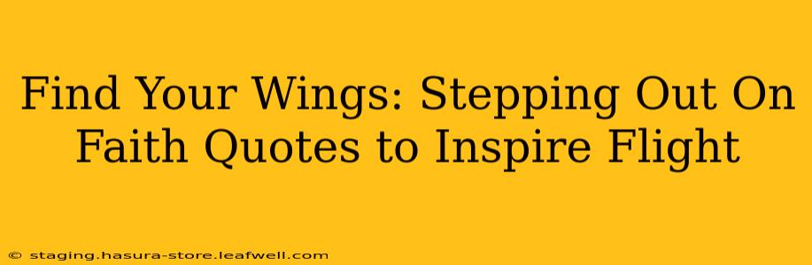 Find Your Wings: Stepping Out On Faith Quotes to Inspire Flight