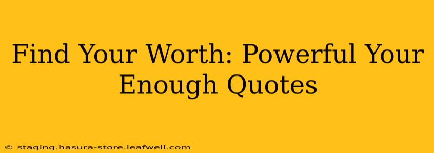 Find Your Worth: Powerful Your Enough Quotes