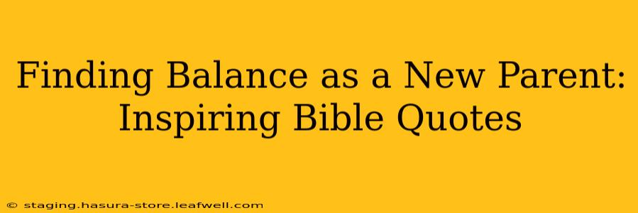 Finding Balance as a New Parent: Inspiring Bible Quotes