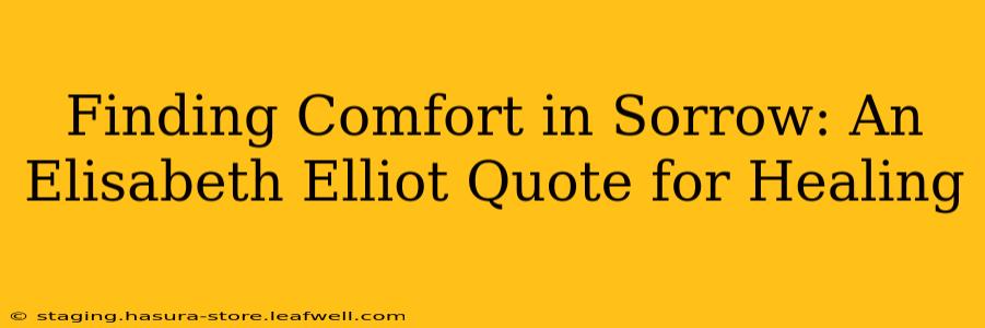 Finding Comfort in Sorrow: An Elisabeth Elliot Quote for Healing