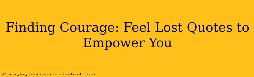 Finding Courage: Feel Lost Quotes to Empower You