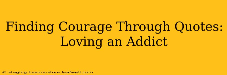 Finding Courage Through Quotes: Loving an Addict