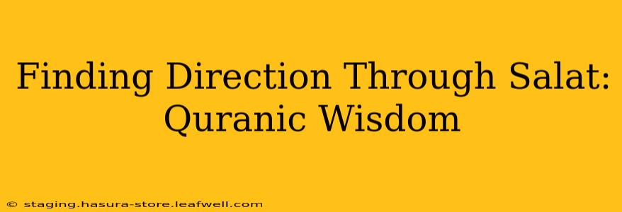 Finding Direction Through Salat: Quranic Wisdom