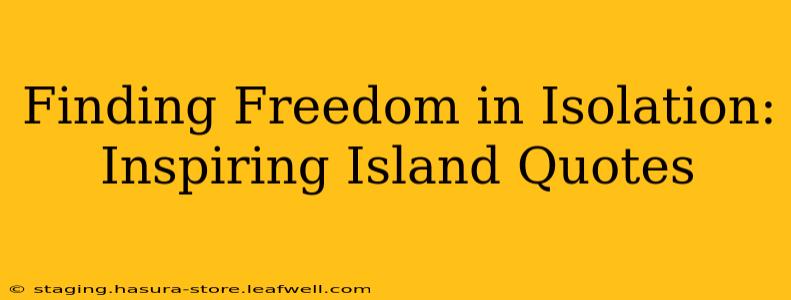 Finding Freedom in Isolation: Inspiring Island Quotes