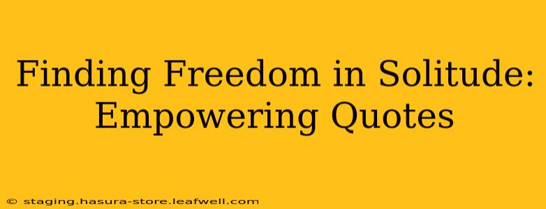 Finding Freedom in Solitude: Empowering Quotes