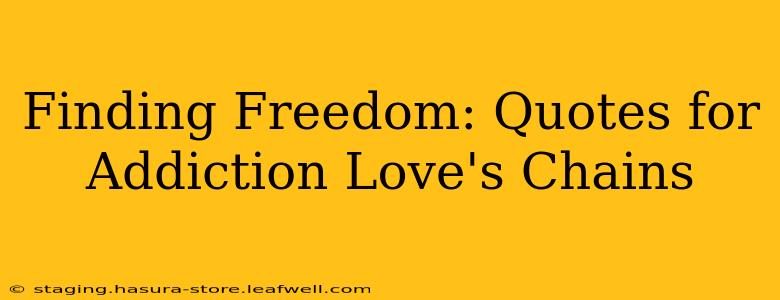 Finding Freedom: Quotes for Addiction Love's Chains